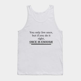 You only live once, but if you do it right, once is enough Tank Top